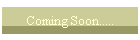 Coming Soon.....